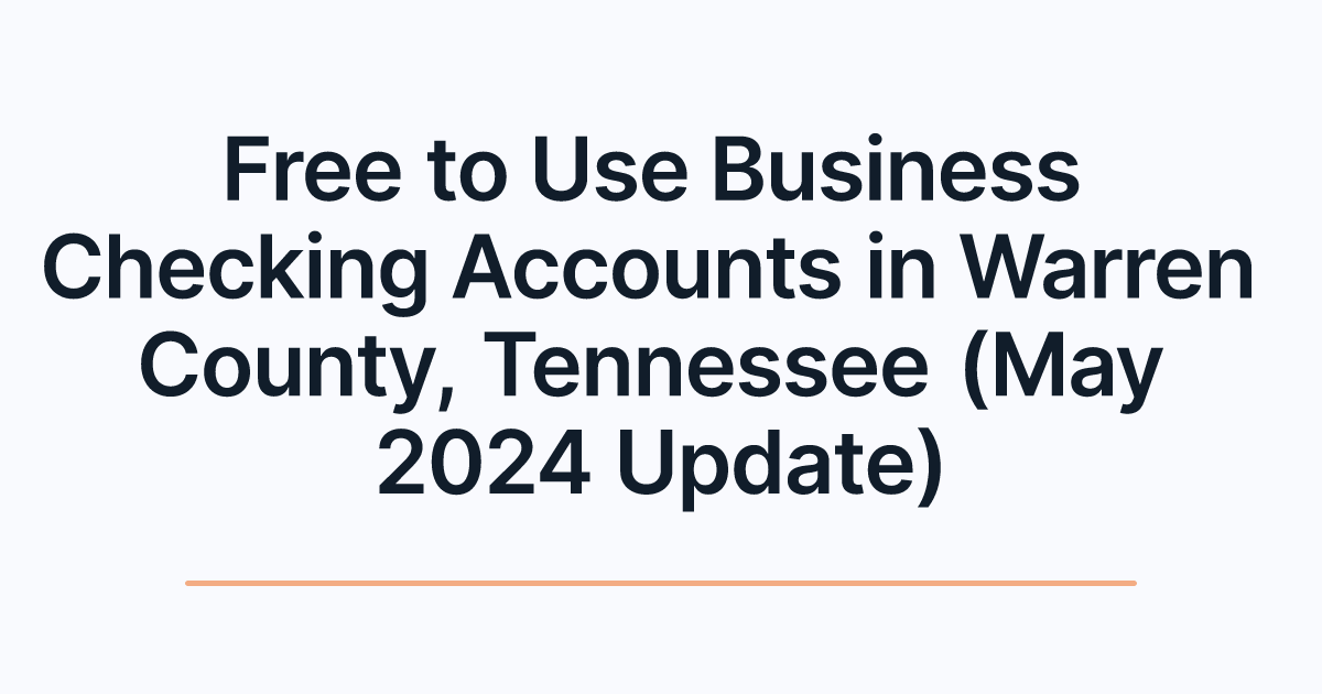 Free to Use Business Checking Accounts in Warren County, Tennessee (May 2024 Update)